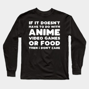 If It Doesn't Have To Do With Anime Video Games Or Food Then I Don't Care Long Sleeve T-Shirt